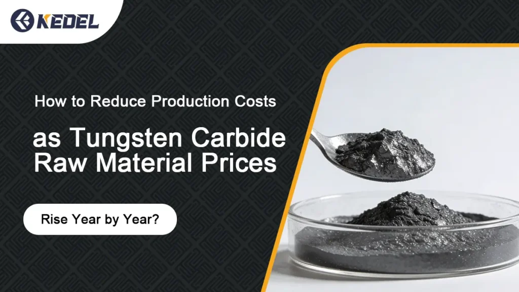 How to Reduce Production Costs as Tungsten Carbide Raw Material Prices Rise Year by Year